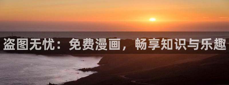 羞羞漫画免费网站入口：盗图无忧：免费漫画，畅享知识与乐趣